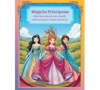 Magiche Principesse: Libro da colorare con castelli, abiti incantati e tante avventure