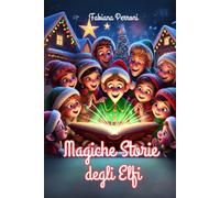 Magiche Storie degli elfi: 20 Storie Incantate degli Elfi di Natale per Bambini