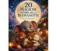 Magiche Storie della Buonanotte: Racconti illustrati per bambini con valori educativi per rilassarsi e fare sogni d'oro