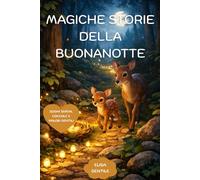 MAGICHE STORIE DELLA BUONANOTTE: Storie illustrate a colori per bambini3-6 anni: Dolci racconti per sogni sereni, Piccoli rituali di tenerezza, Momenti di coccole condivise e preziosi insegnamenti