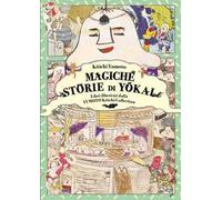 Magiche storie di yokai. Libri illustrati dalla Yumoto Koichi Collection. Il fascino e i misteri del Giappone