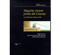Magiche visioni prima del cinema. La Collezione Minici Zotti. Magic visions befo