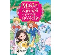 Magici cuccioli e piccole amiche. Ediz. a colori