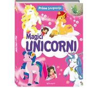 Magici unicorni. Prime scoperte. Ediz. a colori