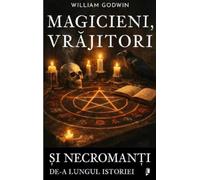 Magicieni, vrajitori si necromanti de-a lungul istoriei - William Godwin, Editie in limba romana