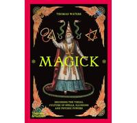 Magick Decoding the visual culture of sorcery, illusion and the paranormal /anglais: Decoding the visual culture of spells, illusions and psychic powers