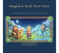 Magick is Real, Dear Ones: A Bedtime Tale of Ancient Celtic Earth