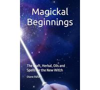 Magickal Beginnings: The Craft, Herbal, Oils and Spells for the New Witch