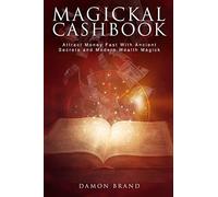 Magickal Cashbook: Attract Money Fast With Ancient Secrets And Modern Wealth Magick