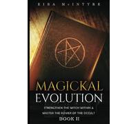 Magickal Evolution: Strengthen the Witch Within & Master the Power of the Occult