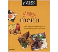 Magico menù. Tanti menu dall'antipasto al dolce per tutti i gusti e tutte le occasioni. Ediz. illustrata