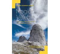 Magico Velebit. Natura, storie e genti delle montagne più affascinanti della Croazia