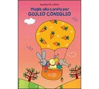 Magie alla carota per Giulio Coniglio. Ediz. illustrata