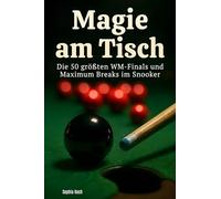 Magie am Tisch: Die 50 größten WM-Finals und Maximum Breaks im Snooker