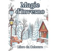 Magie d’Inverno: 50 Disegni da Colorare tra Neve, Giochi e Relax