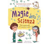 Magie della scienza. Tanti esperimenti per esplorare il mondo!