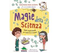 Magie della scienza. Tanti esperimenti per esplorare il mondo!