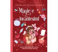 Magie e incantesimi. Guida per giovani streghe