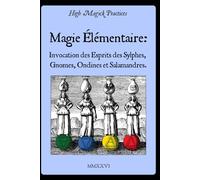 Magie Élémentaire: Invocation des Esprits des Sylphes, Gnomes, Ondines et Salamandres.: High Magick Practices propose des rituels pratiques pour la ... divination, et bien plus encore. En Couleur.