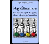 Magie Élémentaire: Invocation des Esprits des Sylphes, Gnomes, Ondines et Salamandres.: High Magick Practices propose des rituels pratiques pour la ... divination, et bien plus encore. En Couleur.