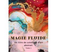 Magie Fluide Un livre de coloriage d’art abstrait: Livre de coloriage peinture liquide, Livre de coloriage art abstrait, Livre de coloriage d'art liquide. Tome 1