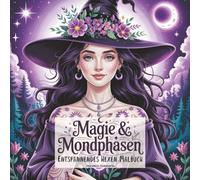 Magie & Mondphasen: Entspannendes Hexen-Malbuch mit Blumen - Über 40 zauberhafte Ausmalmotive für Kreativität und Achtsamkeit