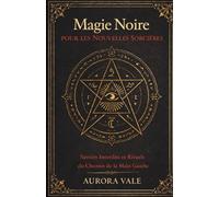 Magie Noire pour les Nouvelles Sorcières: Savoirs Interdits et Rituels du Chemin de la Main Gauche