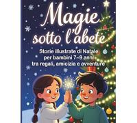 Magie sotto l’abete: Storie illustrate di Natale per bambini 7-9 anni tra regali, amicizia e avventure