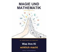 Magie und Mathematik: Was Ihre KI wirklich macht