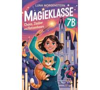 Magieklasse 7B- Chaos, Zauber und Katzenhaare: Ein magischer Abenteuerroman für Kinder von 8 bis 12 Jahren