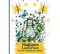 Magiques lanternes Livre de coloriage pour adultes: Allumez votre étincelle intérieure en remplissant chaque lanterne de vie au cours de ce fascinant voyage de couleur et de sérénité