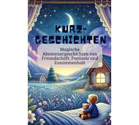 Magische Abenteuer: Kurzgeschichten von Freundschaft, Fantasie und Zusammenhalt