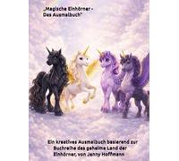 ,Magische Einhörner - Das Ausmalbuch": Ein Kreatives Ausmalbuch basierend auf meiner Buchreihe