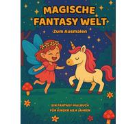 Magische Fantasywelt zum Ausmalen: Ein zauberhaftes Malbuch für Kinder ab 4 Jahren mit Einhörnern, Feen und Drachen
