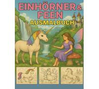 Magische Feen & Einhörner - Ausmalbuch für Kinder ab 4 Jahren: Einhorn Malbuch ab 4 Jahre: Zauberhafte Einhörner und Feen zum Ausmalen für Kinder ab 4 Jahren | 50 tolle Motive