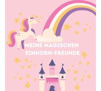 Magische Freunde: Einhorn-Freundebuch für Kinder: Ein liebevoll gestaltetes Freundebuch für Kinder mit Platz für Freunde, Fotos und Erinnerungen
