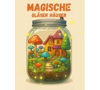 Magische Gläser Häuser Malbuch: 50 Kreative und Entspannende Mystische Feenhäuser im Glas Malvorlagen für Erwachsene und Jugendliche