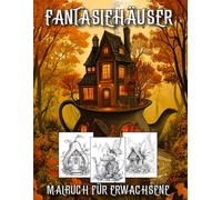 Magische Häuser Malbuch für Erwachsene: Verzauberte Märchenhäuser - Ein magisches Ausmalbuch, um in zauberhafte Fantasiewelten einzutauchen, sich zu entspannen und Ihre kreative Seite zu entfalten.