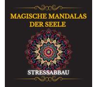 Magische Mandalas der Seele: Stress abbauen mit Mandalaförmigen Ausmalbildern für Erwachsene