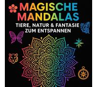 Magische Mandalas - Tiere, Natur & Fantasie zum Entspannen für Erwachsene & Jugendliche ab 12 Jahre