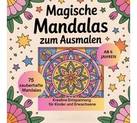 Magische Mandalas zum Ausmalen: Kreative Entspannung für Kinder und Erwachsene