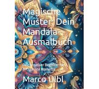 Magische Muster: Dein Mandala-Ausmalbuch: Dein kreativer Begleiter für entspannte Momente