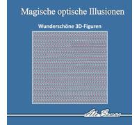Magische optische Illusionen: wunderschöne 3D-Figuren: Nutzen Sie Ihre magische Auge und entdecken Sie wunderschöne 3D-Figuren. Verbessern Sie Ihre visuelle Wahrnehmung.