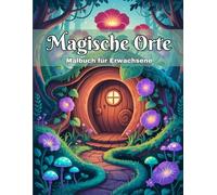 Magische Orte Malbuch für Erwachsene: Ein kreatives Ausmalbuch zur Entspannung, Stressabbau & Fantasie - mit magischen Häusern, Baumhäusern & verwunschenen Orten