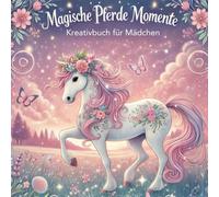 Magische Pferde Momente - Kreativbuch für Mädchen: 32 magische Ausmalbilder in verschiedenen Designs und Schwierigkeitsgraden