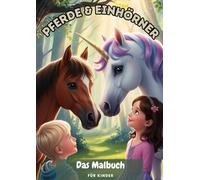 Magische Pferde und Einhörner - Ein Ausmalbuch für Kinder: Bezaubernde Ausmalbilder mit Pferden und Einhörnern - Perfekt für Kinder ab 4 Jahren - Kreativer Malspaß für kleine Künstler