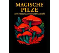 Magische Pilze Anti-Stress Malbuch für Erwachsene: 50 x bezaubernde Illustrationen zum Ausmalen für Entspannung und kreative Auszeit