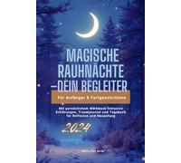 Magische Rauhnächte- der Begleiter für Anfänger und Fortgeschrittene: Mit persönlichem Workbook inklusive Erklärungen, Traumjournal und Tagebuch für Reflexion und Neuanfang