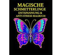 MAGISCHE SCHMETTERLINGE ENTSPANNUNG & ANTI-STRESS MALBUCH: Ein beruhigendes Ausmalbuch mit magischen Schmetterlingen zur Förderung von Entspannung, Achtsamkeit und Stressabbau für Erwachsene.