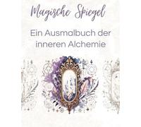 Magische Spiegel: Ein Ausmalbuch der inneren Alchemie